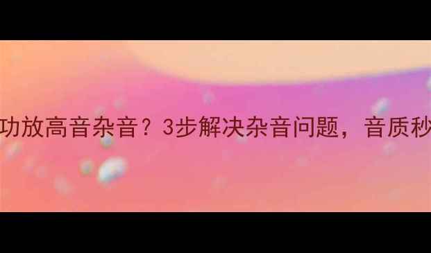 图片 🎵Pioneer功放高音杂音？3步解决杂音问题，音质秒升天！🎵1