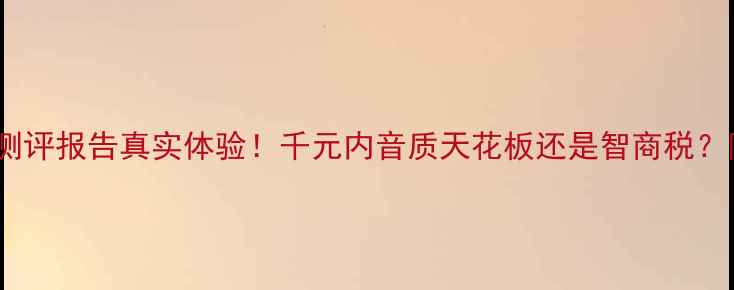 图片 🎵Shark音响测评报告真实体验！千元内音质天花板还是智商税？附避坑指南🔥