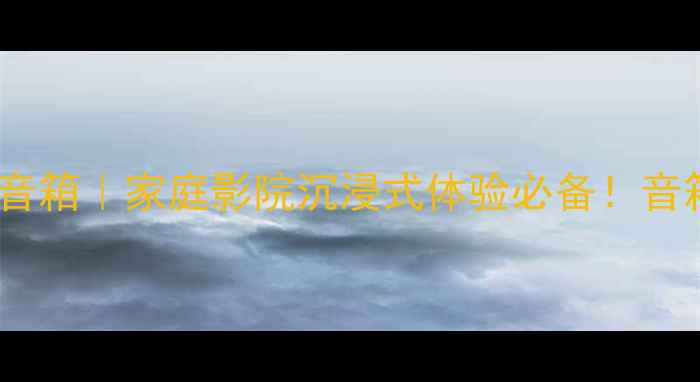图片 🎵专业制作大型音箱｜家庭影院沉浸式体验必备！音箱选配全攻略🎶1