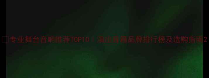 图片 🎵专业舞台音响推荐TOP10｜演出音箱品牌排行榜及选购指南2