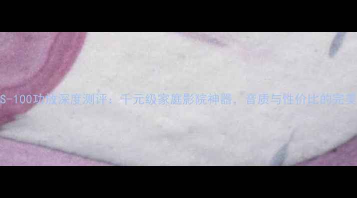 图片 🎵丽特LS-100功放深度测评：千元级家庭影院神器，音质与性价比的完美平衡🎵2