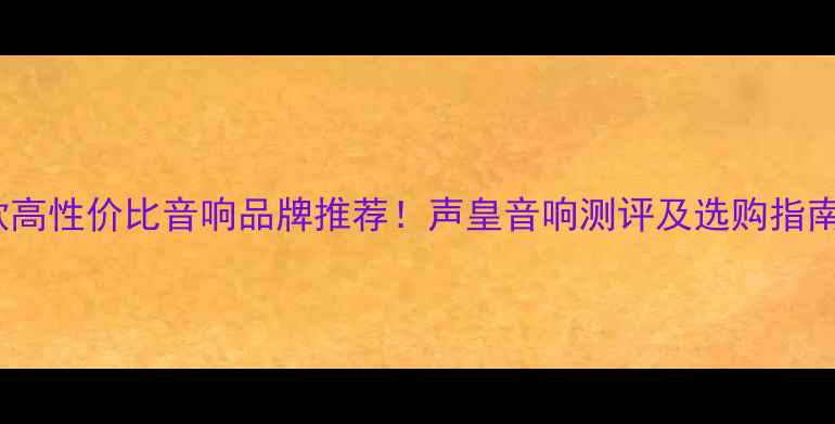 图片 🎵值得入手的10款高性价比音响品牌推荐！声皇音响测评及选购指南（附真实体验）2