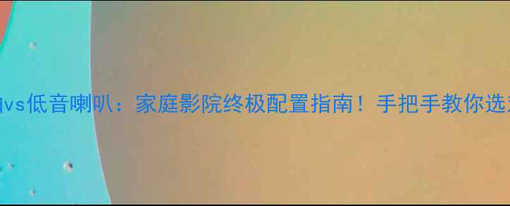 图片 🎵后门同轴vs低音喇叭：家庭影院终极配置指南！手把手教你选对低音单元