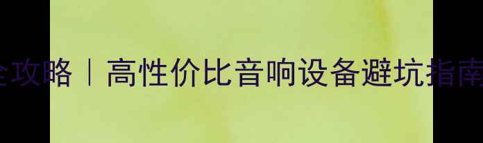 图片 🎵声艺喇叭选购全攻略｜高性价比音响设备避坑指南（附实测对比）1