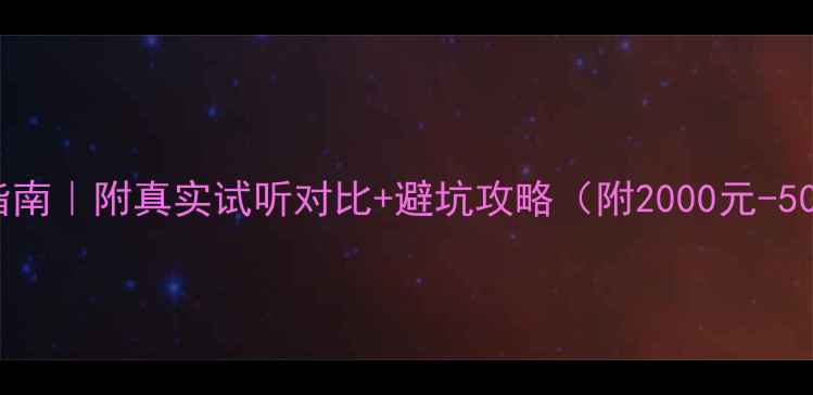 图片 🎵妃仕喇叭搭配指南｜附真实试听对比+避坑攻略（附2000元-5000元预算方案）1