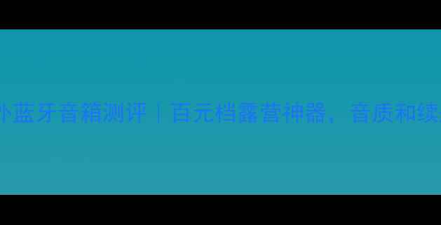 图片 🎵威沙通B200户外蓝牙音箱测评｜百元档露营神器，音质和续航到底如何？🎵1