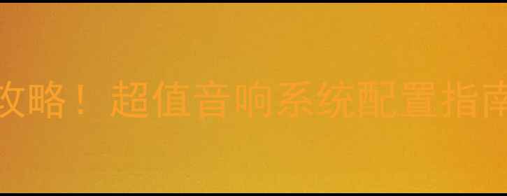 图片 🎵安桥922搭配音箱全攻略！超值音响系统配置指南（附实测音效对比）2