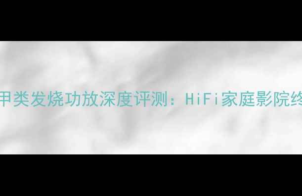 图片 🎵安桥A90F甲类发烧功放深度评测：HiFi家庭影院终极神器？🔥