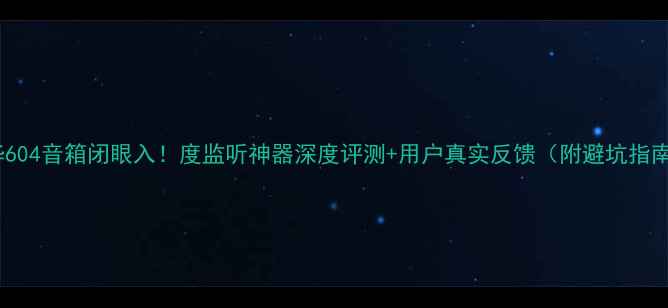 图片 🎵宝华604音箱闭眼入！度监听神器深度评测+用户真实反馈（附避坑指南）🔊2