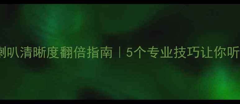 图片 🎵家庭影院喇叭清晰度翻倍指南｜5个专业技巧让你听声见细节🔊2