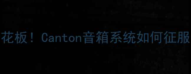 图片 🎵家庭影院天花板！Canton音箱系统如何征服我的客厅？💥