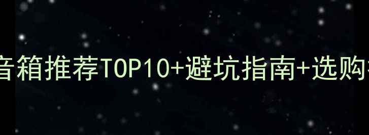 图片 🎵家庭影院必看！中置音箱推荐TOP10+避坑指南+选购技巧，附真实测评数据1