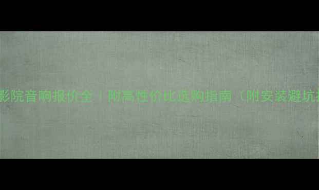 图片 🎵家庭影院音响报价全｜附高性价比选购指南（附安装避坑技巧）2