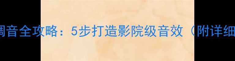 图片 🎵家庭音响调音全攻略：5步打造影院级音效（附详细设置教程）2