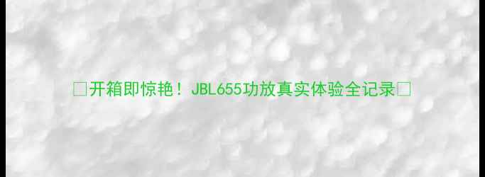 图片 🎵开箱即惊艳！JBL655功放真实体验全记录🎵