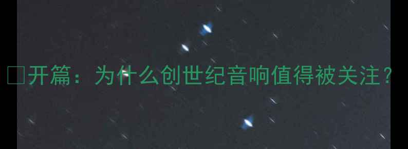 图片 🎵开篇：为什么创世纪音响值得被关注？