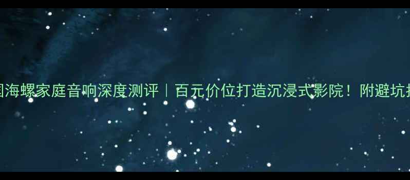 图片 🎵德国海螺家庭音响深度测评｜百元价位打造沉浸式影院！附避坑指南✨