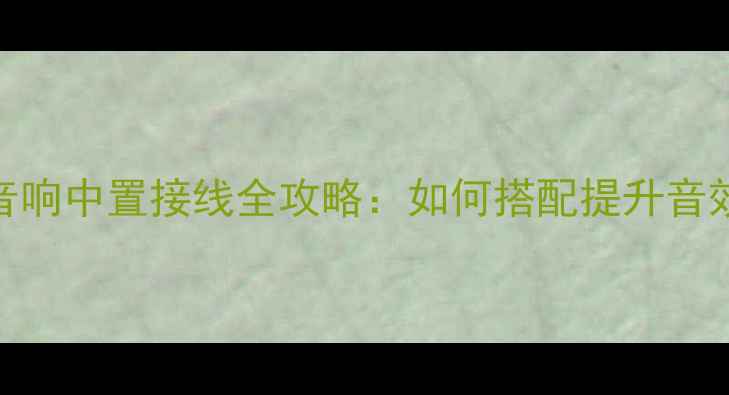 图片 🎵德国金榜音响中置接线全攻略：如何搭配提升音效的5大秘诀1