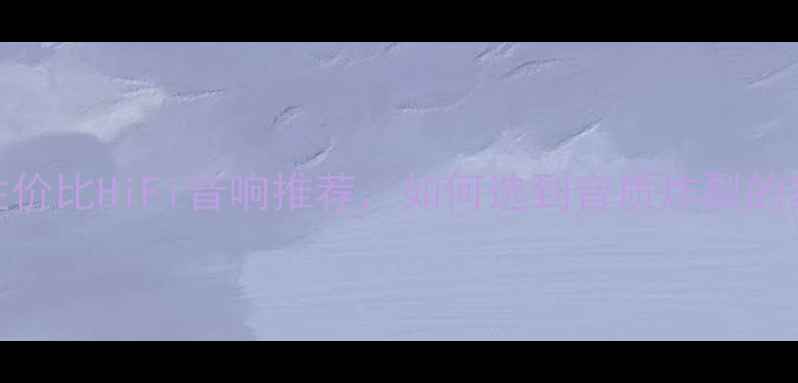 图片 🎵必看！10款高性价比HiFi音响推荐，如何选到音质炸裂的家庭影院系统？💡