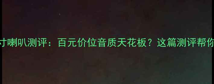 图片 🎵惠威7寸喇叭测评：百元价位音质天花板？这篇测评帮你避坑！2