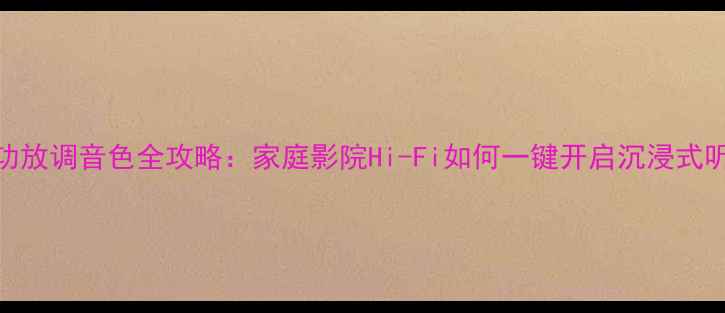 图片 🎵战神功放调音色全攻略：家庭影院Hi-Fi如何一键开启沉浸式听感？🎧