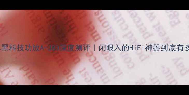 图片 🎵日本黑科技功放A-383深度测评｜闭眼入的HiFi神器到底有多强？2