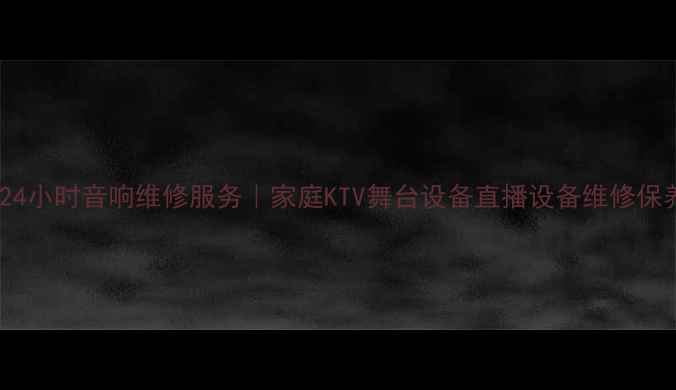 图片 🎵昆明专业24小时音响维修服务｜家庭KTV舞台设备直播设备维修保养全攻略🎵1