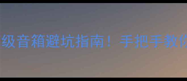 图片 🎵最新攻略｜百元级音箱避坑指南！手把手教你花小钱听大音质2