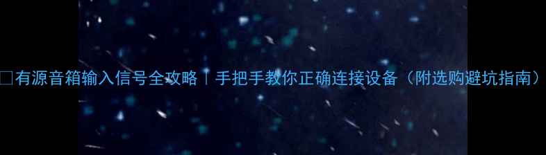图片 🎵有源音箱输入信号全攻略｜手把手教你正确连接设备（附选购避坑指南）