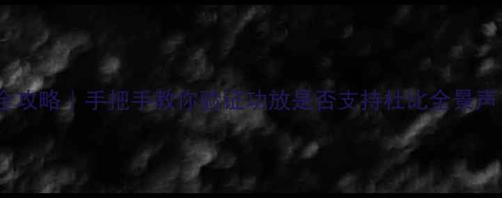 图片 🎵杜比音效测试全攻略｜手把手教你验证功放是否支持杜比全景声（附实测报告）1