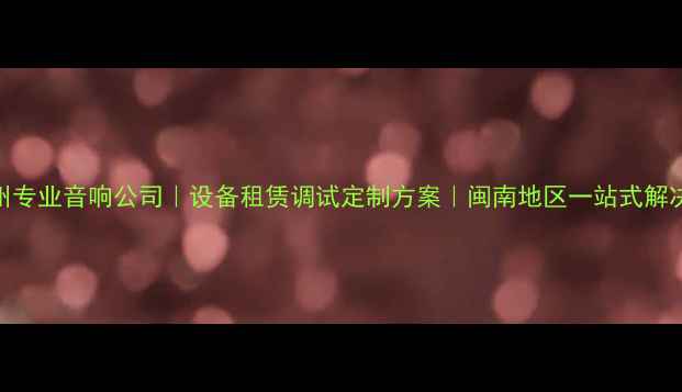 图片 🎵泉州专业音响公司｜设备租赁调试定制方案｜闽南地区一站式解决方案