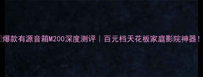 图片 🎵爆款有源音箱M200深度测评｜百元档天花板家庭影院神器！1