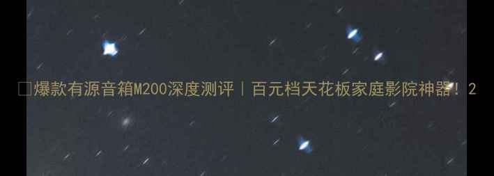 图片 🎵爆款有源音箱M200深度测评｜百元档天花板家庭影院神器！2