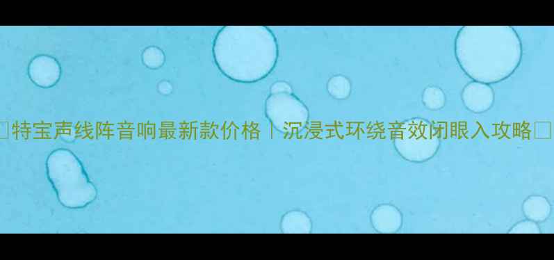 图片 🎵特宝声线阵音响最新款价格｜沉浸式环绕音效闭眼入攻略🔥1