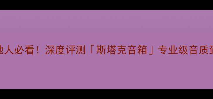 图片 🎵石家庄本地人必看！深度评测「斯塔克音箱」专业级音质到底有多绝🔥