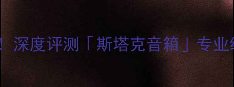 图片 🎵石家庄本地人必看！深度评测「斯塔克音箱」专业级音质到底有多绝🔥1