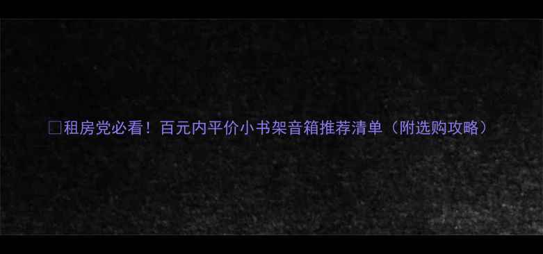 图片 🎵租房党必看！百元内平价小书架音箱推荐清单（附选购攻略）