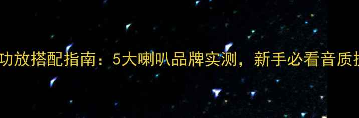 图片 🎵舞仕刚柔功放搭配指南：5大喇叭品牌实测，新手必看音质提升秘籍🎶1