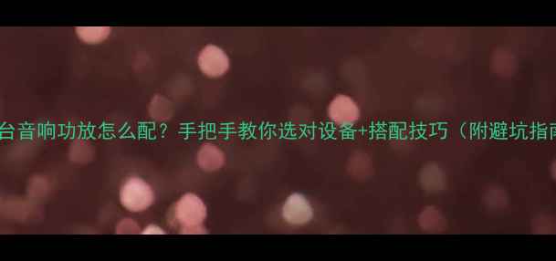 图片 🎵舞台音响功放怎么配？手把手教你选对设备+搭配技巧（附避坑指南）1
