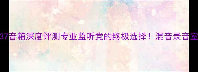 图片 🎵芬兰真力1037音箱深度评测专业监听党的终极选择！混音录音室必备神器全🔥