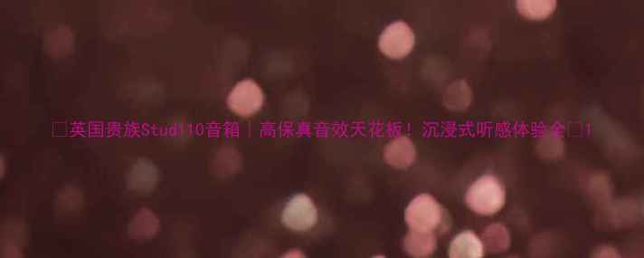图片 🎵英国贵族Stud110音箱｜高保真音效天花板！沉浸式听感体验全🎶1