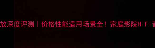图片 🎵诗蔓280功放深度评测｜价格性能适用场景全！家庭影院HiFi音乐怎么选？