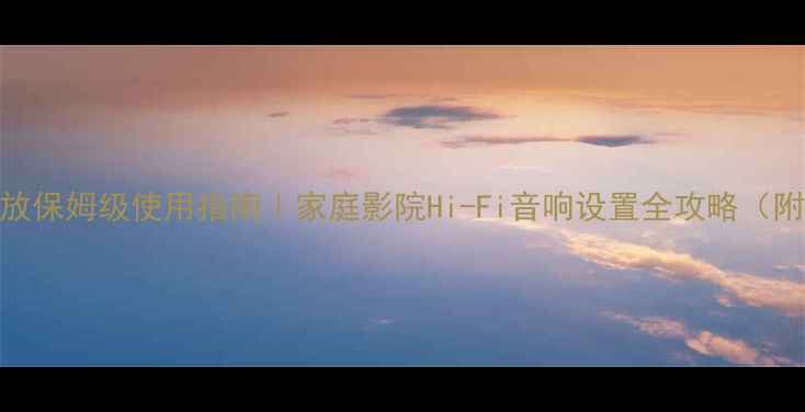 图片 🎵贵丰300功放保姆级使用指南｜家庭影院Hi-Fi音响设置全攻略（附调音秘籍）1