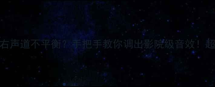 图片 🎵车内音响左右声道不平衡？手把手教你调出影院级音效！超全教程来了～