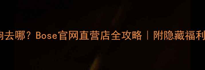 图片 🎵长春买音响去哪？Bose官网直营店全攻略｜附隐藏福利+避坑指南🎧
