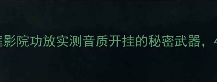 图片 🎵闭眼入！FA-16F家庭影院功放实测音质开挂的秘密武器，4K电影+游戏党必看！2