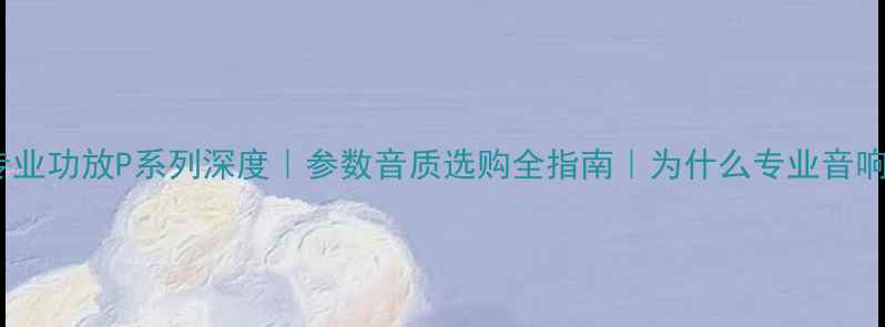 图片 🎵雅马哈专业功放P系列深度｜参数音质选购全指南｜为什么专业音响师都选P？