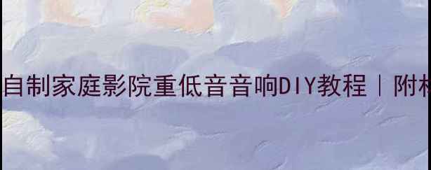 图片 🎵零基础也能做！自制家庭影院重低音音响DIY教程｜附材料清单+避坑指南