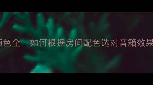 图片 🎵音响LR颜色全｜如何根据房间配色选对音箱效果翻倍？🔥1