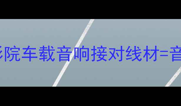图片 🎵音响喇叭接线全攻略！家庭影院车载音响接对线材=音质翻倍（附接线图+避坑指南）